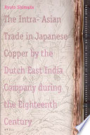 The Intra-Asian trade in Japanese copper by the Dutch East India company during the eightenth century /