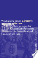 Gefeierte Nation : Erinnerungskultur und Nationalfeiertag in Deutschland und Frankreich seit 1990 /