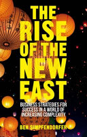 The rise of the new East : business strategies for success in a world of increasing complexity /