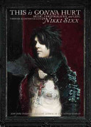 This is gonna hurt : music, photography, and life through the distorted lens of Nikki Sixx