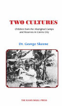 Two cultures : children from the Aboriginal camps and reserves in Cairns City : an autobiography : the life of George Skeene