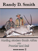 Hunting modern South Africa with powder and ball : a discussion of muzzleloader hunting experiences and tactics /