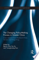 Changing Policy-Making Process in Greater China : Case research from Mainland China, Taiwan and Hong Kong
