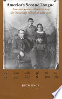 America's second tongue : American Indian education and the ownership of English, 1860-1900 /