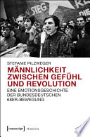 Männlichkeit zwischen Gefühl und Revolution : eine Emotionsgeschichte der bundesdeutschen 68er-Bewegung /