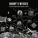 Hardy's Wessex : the landscapes that inspired a writer /