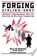 Forging Stalin's army : Marshal Tukhachevsky and the politics of military innovation /