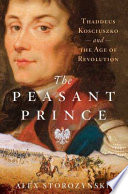 The peasant prince : Thaddeus Kosciuszko and the age of revolution /