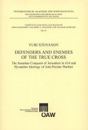 Defenders and enemies of the true cross : the Sasanian conquest of Jerusalem in 614 and Byzantine ideology of anti-Persian warfare /