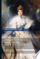 Inside the royal wardrobe : a dress history of queen Alexandra /
