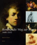 Rembrandts Weg zur Kunst, 1606-1632 /