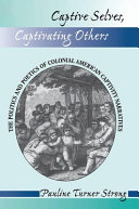 Captive selves, captivating others : the politics and poetics of colonial American captivity narratives /