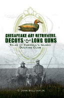 Chesapeake Bay retrievers, decoys, & long guns : tales of Carroll's Island Ducking Club /