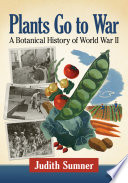 Plants go to war : a botanical history of World War II /