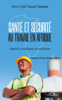 Santé et sécurité au travail en Afrique : aspects juridiques et pratiques /