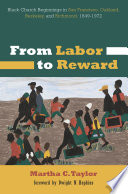 From labor to reward : black church beginnings in San Francisco, Oakland, Berkeley, and Richmond, 1849-1972 /