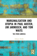 Marginalisation and utopia in Paul Auster, Jim Jarmusch and Tom Waits : the other America /