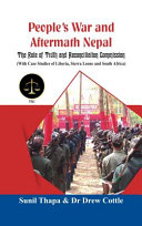 Peoples war and aftermath Nepal : the role of truth and reconciliation commission (with case studies of Liberia, Sierra Leone and South Africa) /