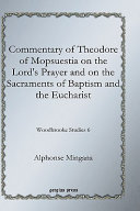 Commentary of Theodore of Mopsuestia on the Lord's prayer and on the sacraments of baptism and the eucharist /