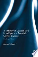 The history of opposition to blood sports in twentieth century England : hunting at bay /