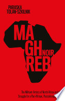 Maghreb noir : the militant-artists of North Africa and the struggle for a Pan-African, postcolonial future /