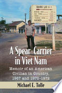 A spear-carrier in Viet Nam : memoir of an American civilian in country, 1967 and 1970-1972 /