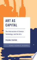 Art as capital : the intersection of science, technology, and the arts /