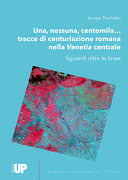 Una, nessuna, centomila... tracce di centuriazione romana nella Venetia centrale : sguardi oltre le linee /