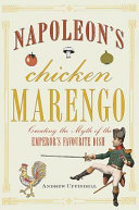 Napoleon's chicken marengo : creating the myth of the Emperor's favourite dish /