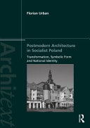 Postmodern architecture in socialist Poland : transformation, symbolic form and national identity /
