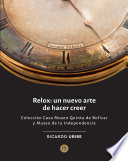 Relox : un nuevo arte de hacer creer : colección Casa Museo Quinta de Bolívar y Museo de la Independencia /