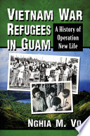Vietnam War refugees in Guam : a history of Operation New Life /