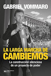 La larga marcha de Cambiemos : la construccio��n silenciosa de un proyecto de poder /