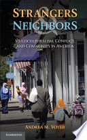 Strangers and neighbors : multiculturalism, conflict, and community in America /