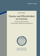 Theater und Öffentlichkeit im Vormärz : Berlin, München und Wien als Schauplätze bürgerlicher Medienpraxis /