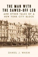 The man with the sawed-off leg and other tales of a New York City block /