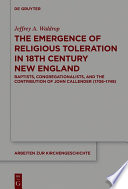 The emergence of religious toleration in 18th century New England : Baptists, congregationalists, and the contribution of John Callender (1706-1748) /