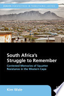 South Africa's struggle to remember : contested memories of squatter resistance in the Western Cape /