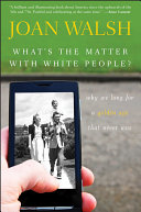 What's the matter with White people : why we long for a golden age that never was /