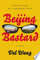 Beijing bastard : into the wilds of a changing China /