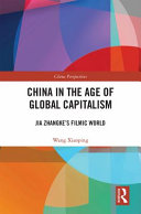 China in the age of global capitalism : Jia Zhangke's filmic world /