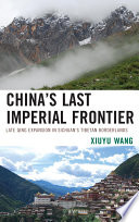 China's last imperial frontier : late Qing expansion in Sichuan's Tibetan borderlands /