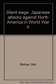 Silent siege : Japanese attacks against North America in World War II /
