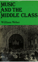 Music and the middle class : the social structure of concert life in London, Paris, and Vienna /