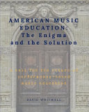 American music education : the enigma and the solution /