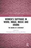 Womens suffrage in word, image, music, stage and screen : the making of a movement /