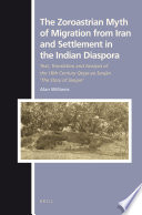 The Zoroastrian myth of migration from Iran and settlement in the Indian diaspora : text, translation and analysis of the 16th century Qeṣṣe-ye Sanjān 'The story of Sanjan' /