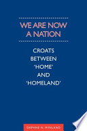 We are now a nation : Croats between "home" and "homeland" /