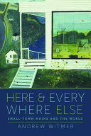 Here & everywhere else : small-town Maine and the world /
