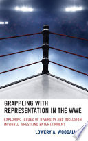 Grappling with representation in the WWE : exploring issues of diversity and inclusion in World Wrestling Entertainment /